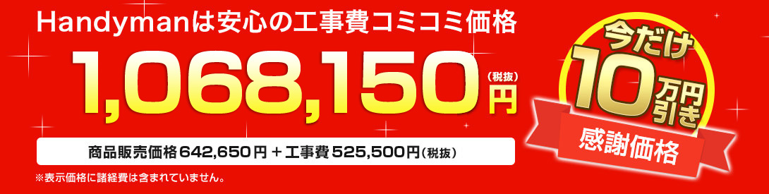 Handymanは安心の工事費コミコミ価格 1, 068, 150円(税抜)