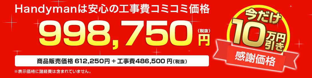 Handymanは安心の工事費コミコミ価格998, 750円(税抜)