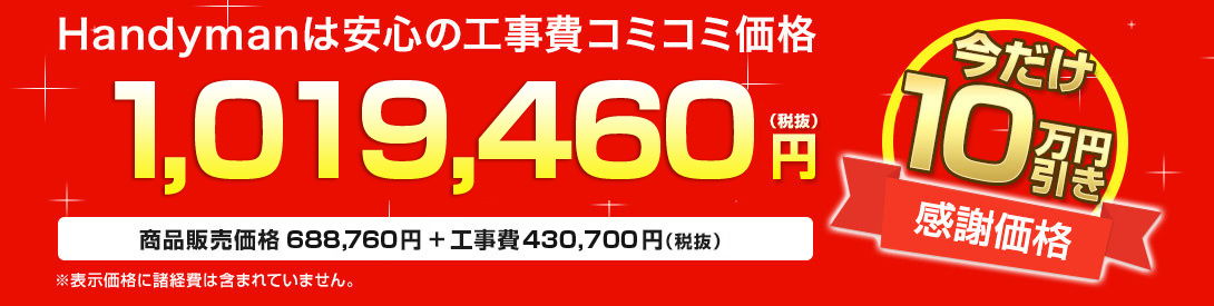 Handymanは安心の工事費コミコミ価格 1, 019, 460円(税抜)